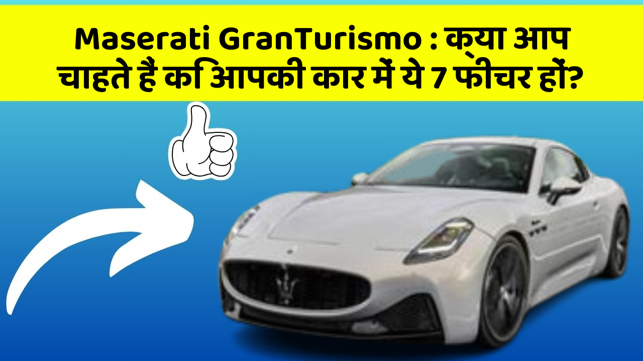 Maserati GranTurismo: क्या आप चाहते हैं कि आपकी कार में ये 7 फीचर हों?