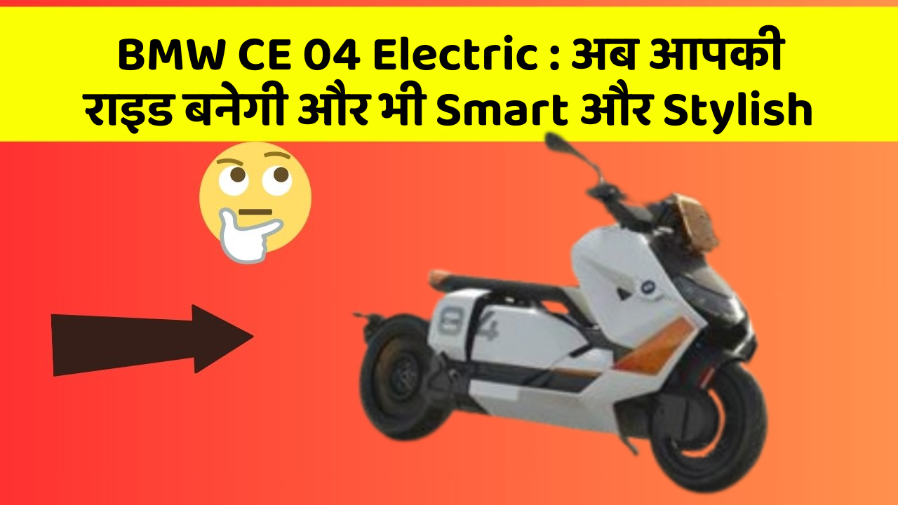 BMW CE 04 Electric: अब आपकी राइड बनेगी और भी Smart और Stylish