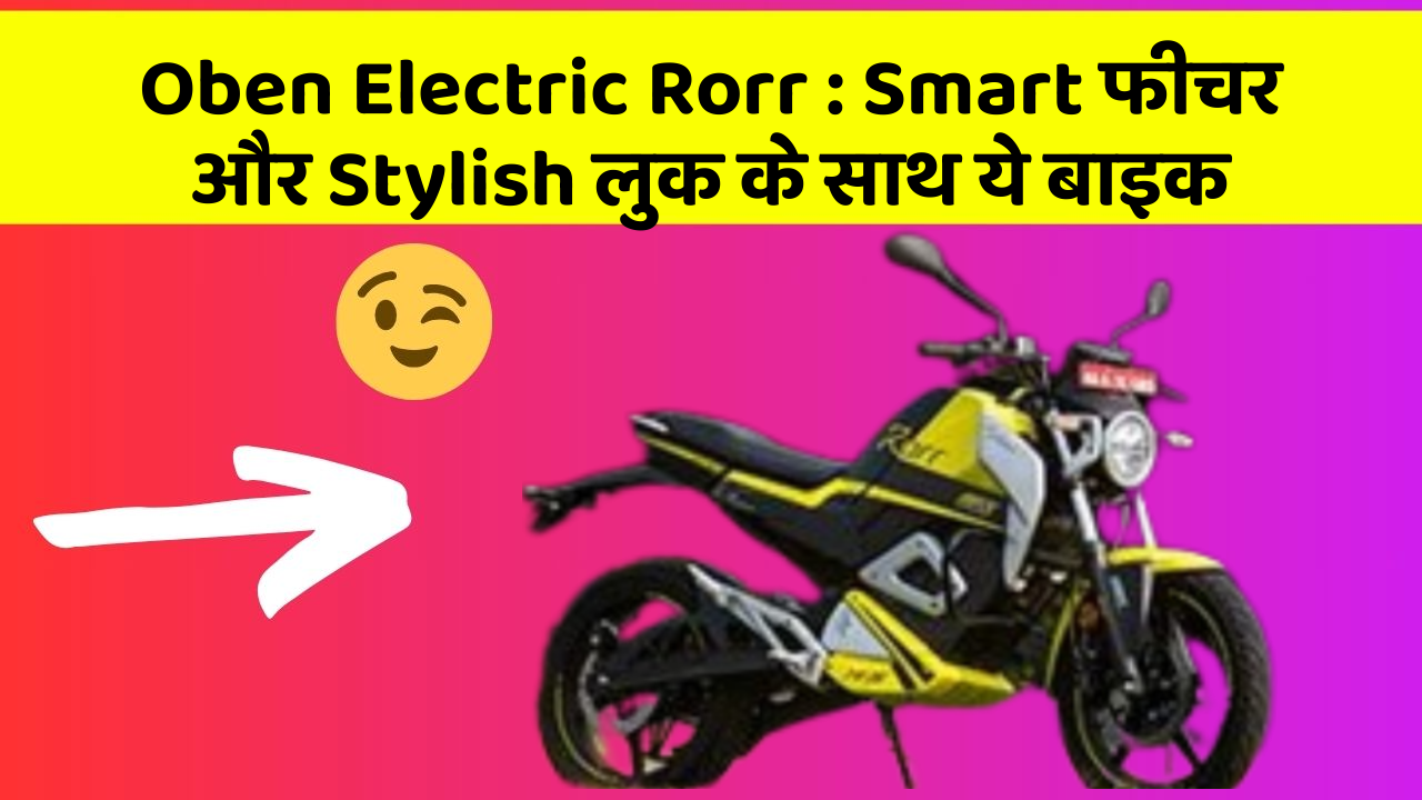 Oben Electric Rorr: Smart फीचर और Stylish लुक के साथ ये बाइक