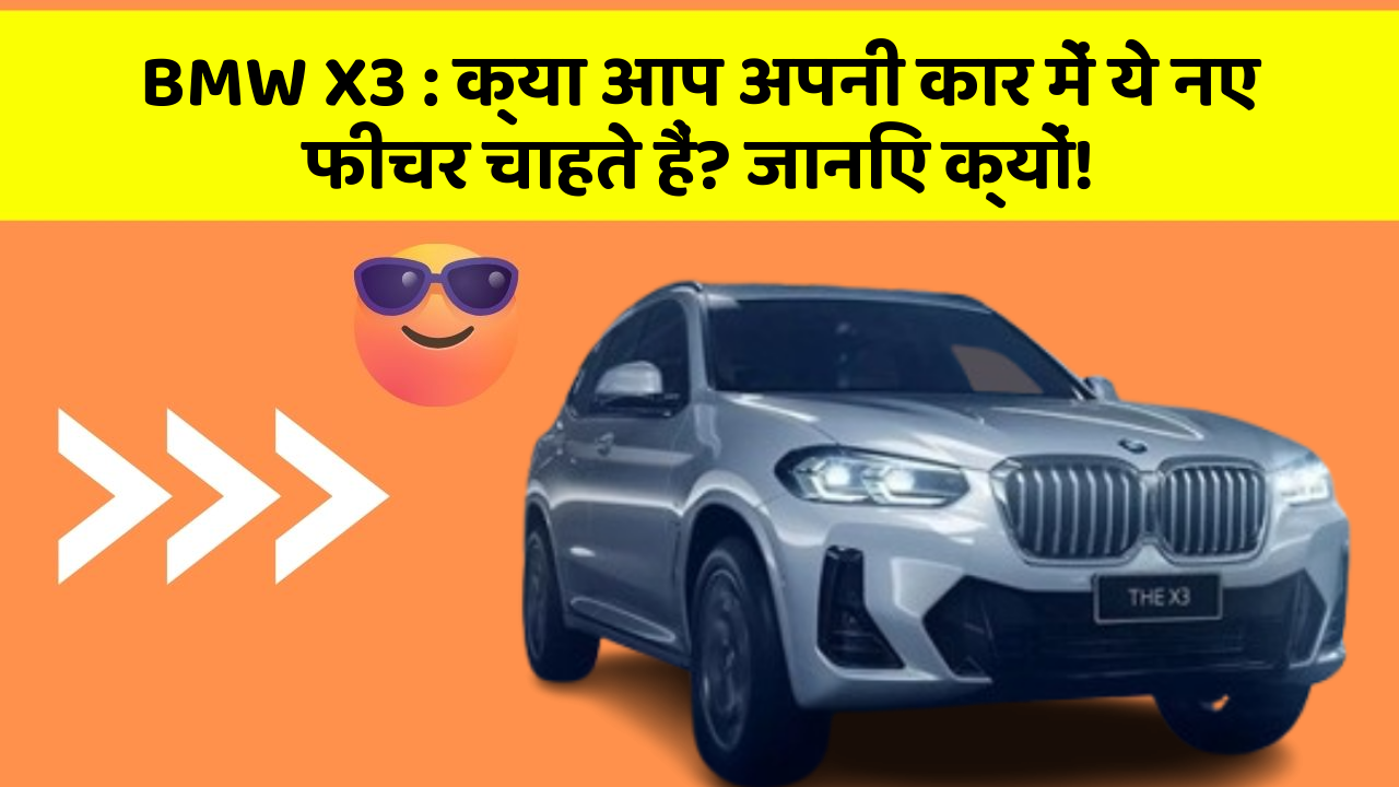 BMW X3 : क्या आप अपनी कार में ये नए फीचर चाहते हैं? जानिए क्यों!