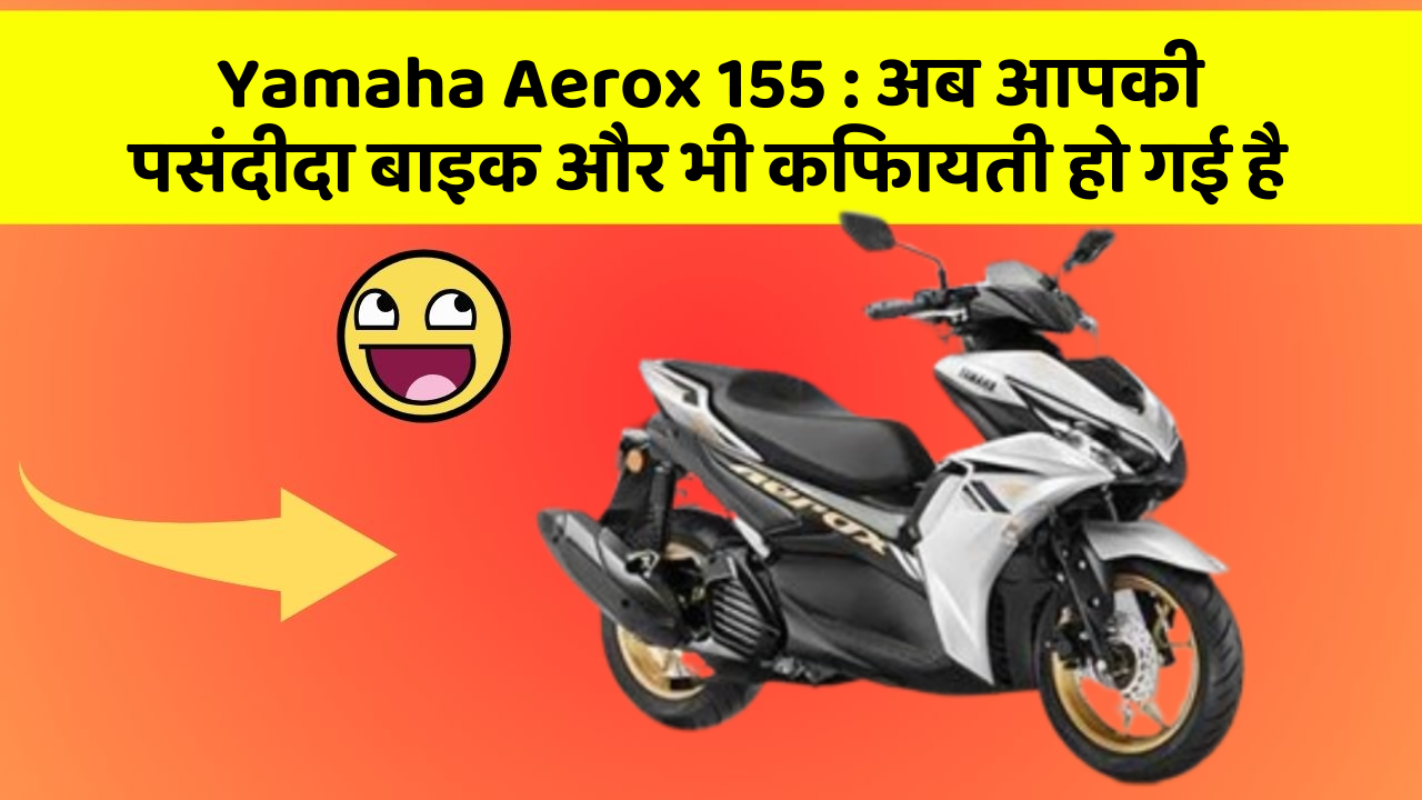 Yamaha Aerox 155: अब आपकी पसंदीदा बाइक और भी किफायती हो गई है