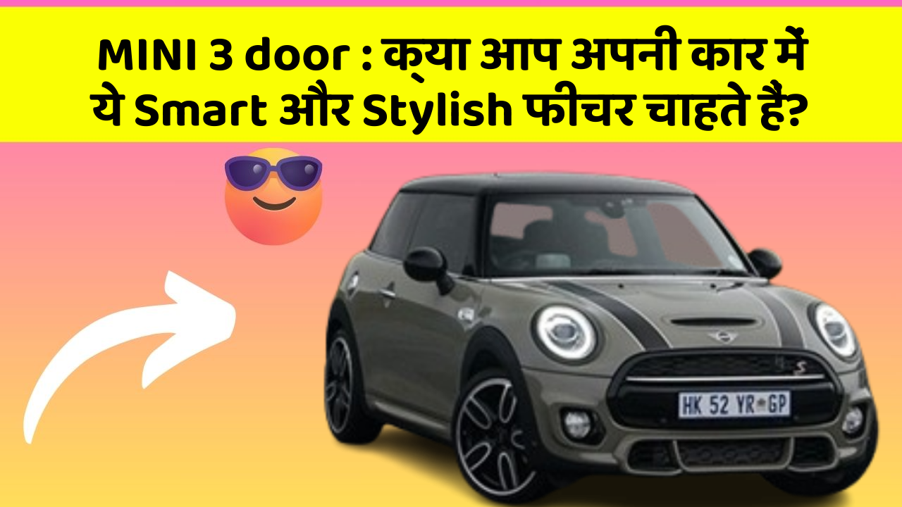 MINI 3 door:क्या आप अपनी कार में ये Smart और Stylish फीचर चाहते हैं?