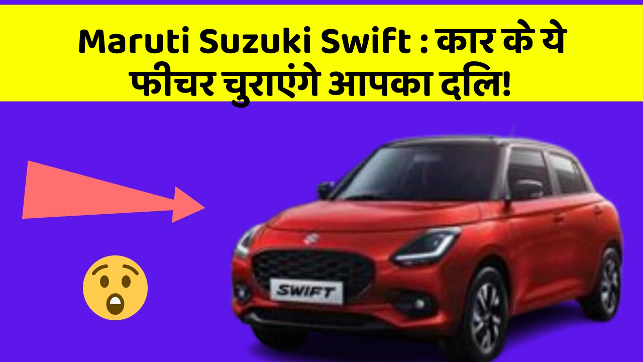 Maruti Suzuki Swift: कार के ये फीचर चुराएंगे आपका दिल!