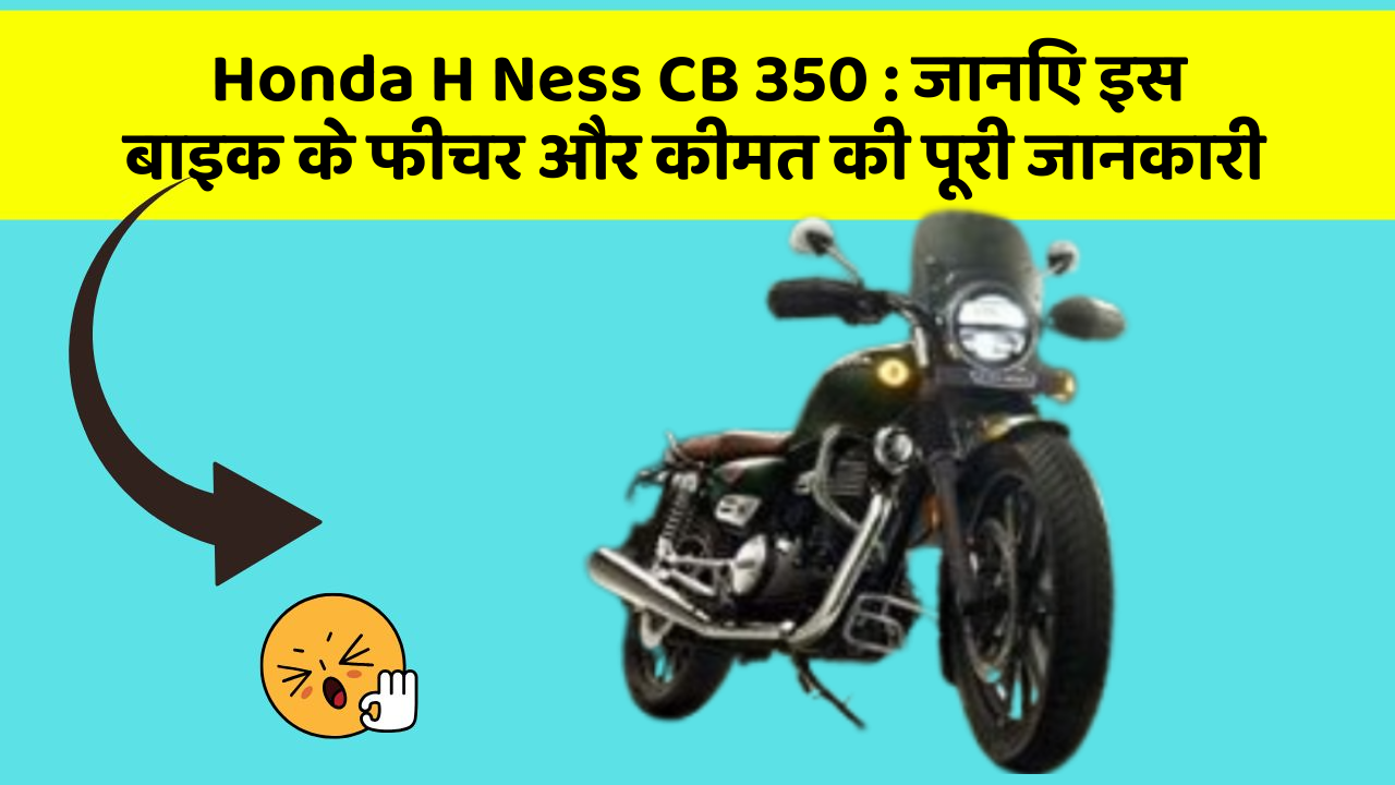 Honda H Ness CB 350: जानिए इस बाइक के फीचर और कीमत की पूरी जानकारी