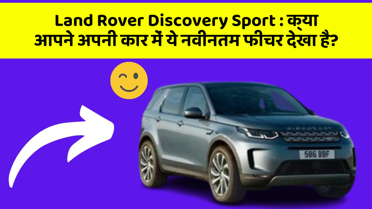 Land Rover Discovery Sport : क्या आपने अपनी कार में ये नवीनतम फीचर देखा है?