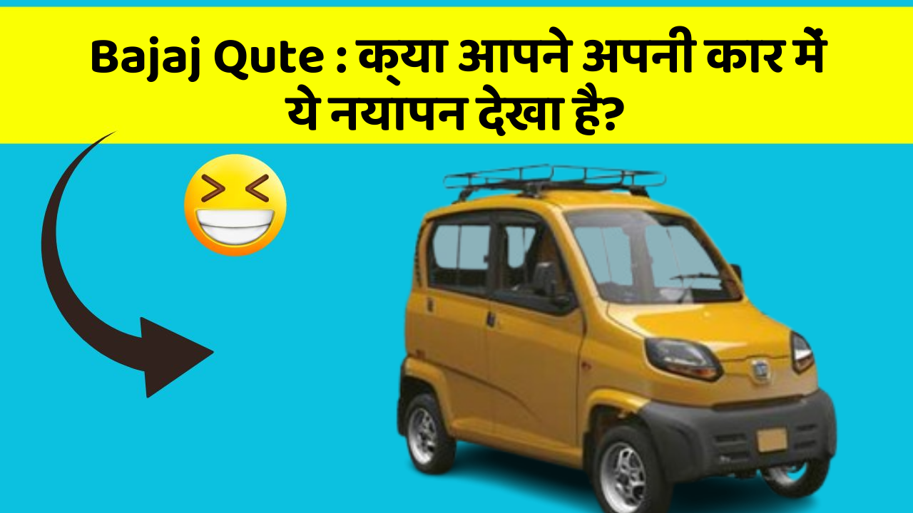 Bajaj Qute: क्या आपने अपनी कार में ये नयापन देखा है?