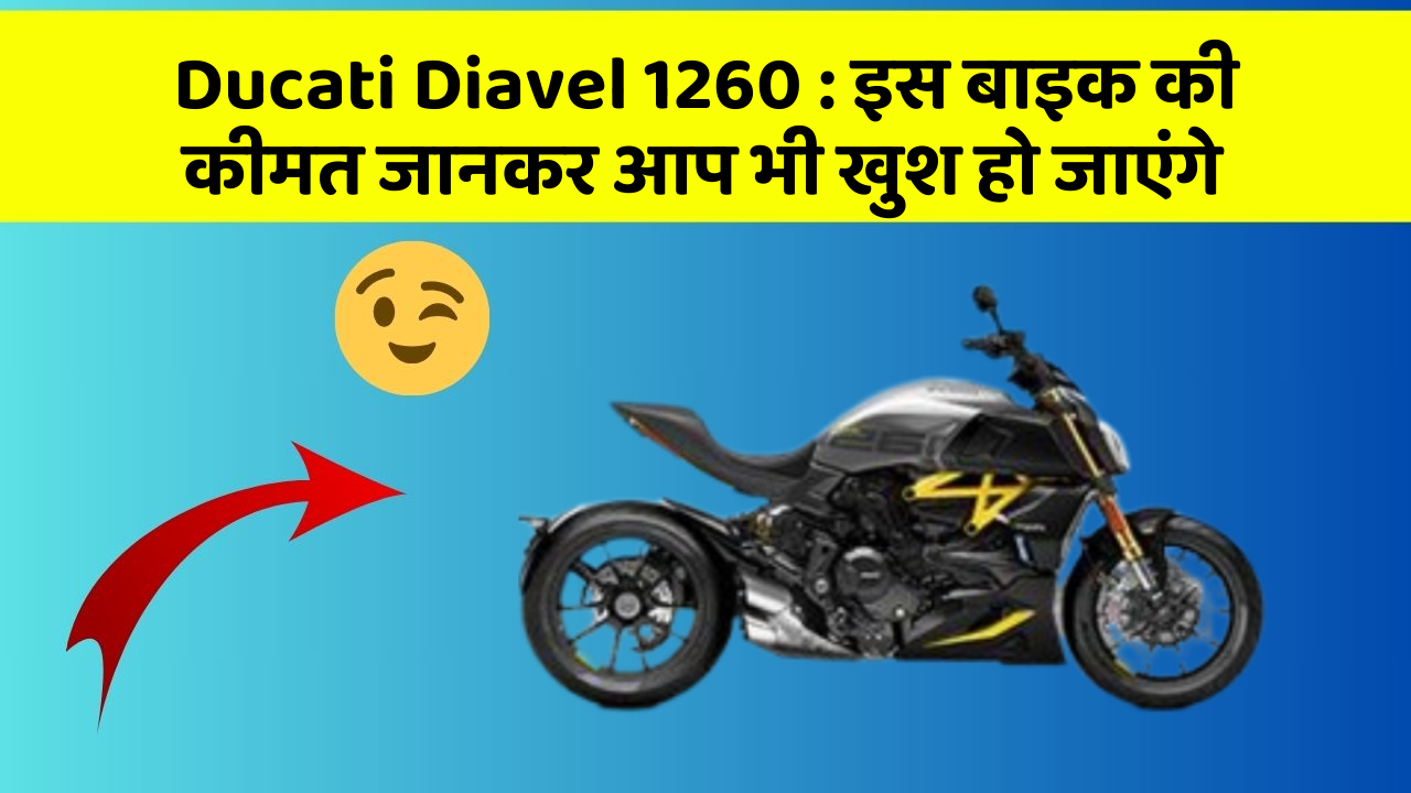 Ducati Diavel 1260 : इस बाइक की कीमत जानकर आप भी खुश हो जाएंगे
