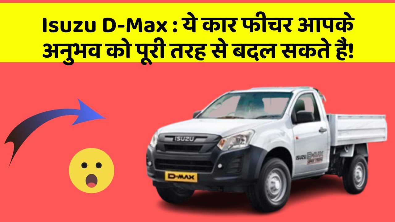 Isuzu D-Max: ये कार फीचर आपके अनुभव को पूरी तरह से बदल सकते हैं!
