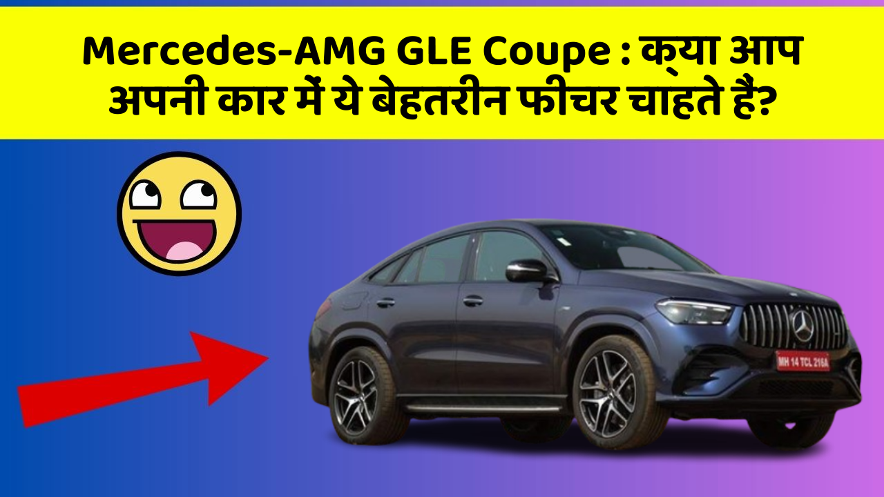 Mercedes-AMG GLE Coupe:क्या आप अपनी कार में ये बेहतरीन फीचर चाहते हैं?
