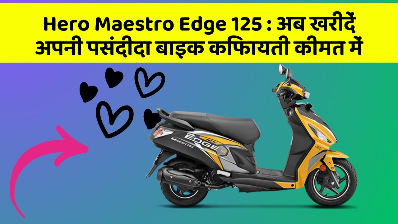 Hero Maestro Edge 125: अब खरीदें अपनी पसंदीदा बाइक किफायती कीमत में