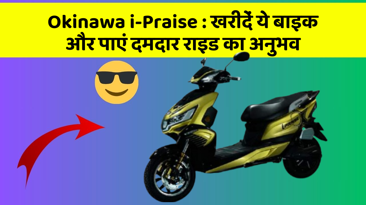 Okinawa i-Praise : खरीदें ये बाइक और पाएं दमदार राइड का अनुभव