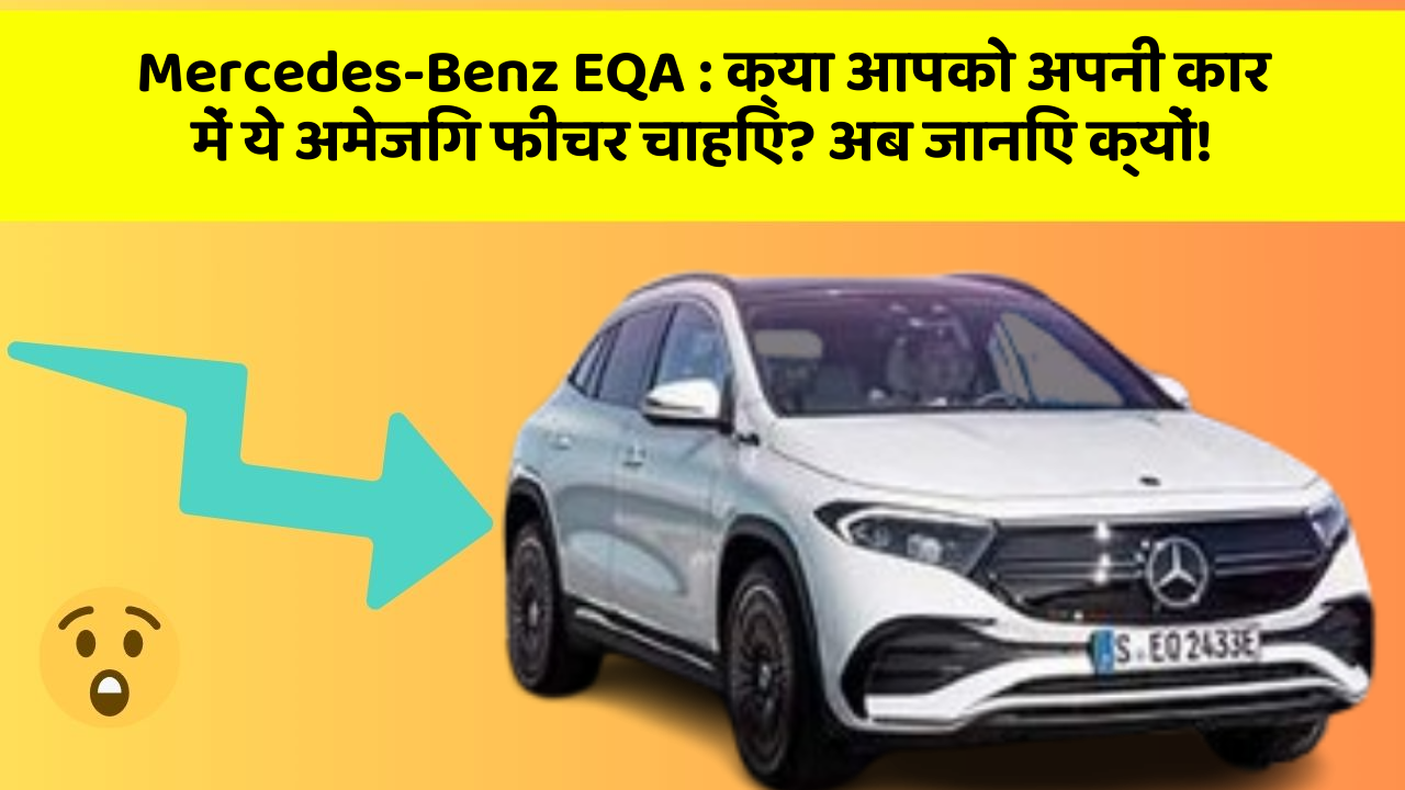 Mercedes-Benz EQA : क्या आपको अपनी कार में ये अमेजिंग फीचर चाहिए? अब जानिए क्यों!