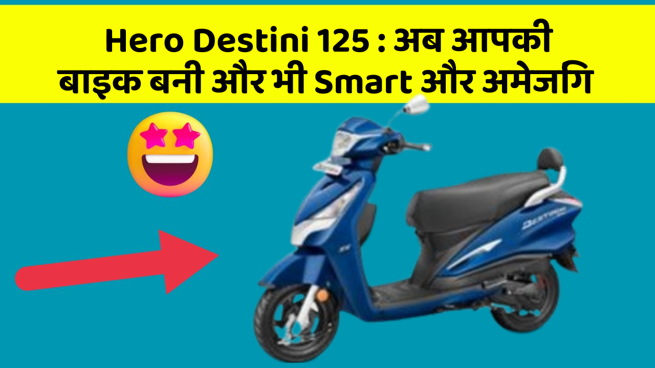 Hero Destini 125: अब आपकी बाइक बनी और भी Smart और अमेजिंग