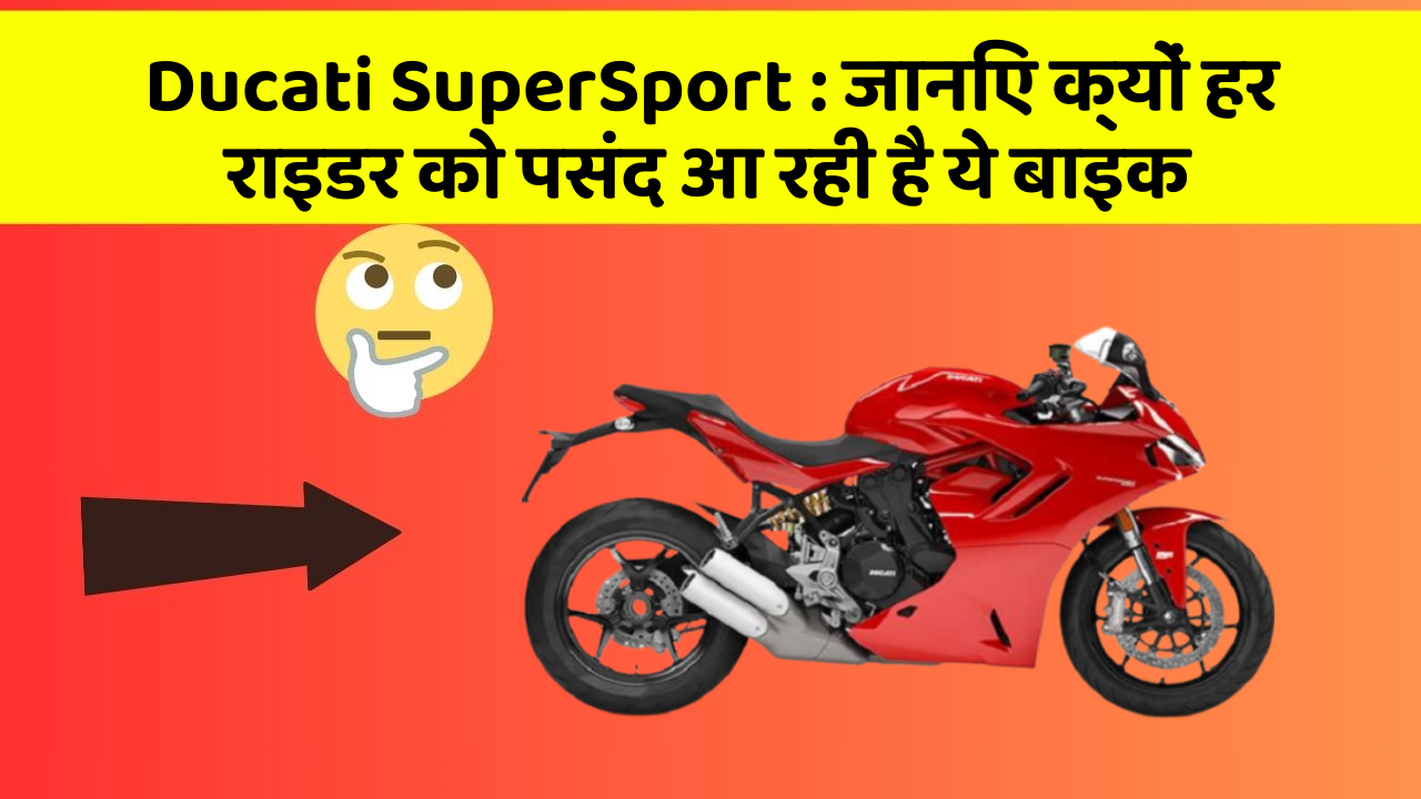 Ducati SuperSport: जानिए क्यों हर राइडर को पसंद आ रही है ये बाइक