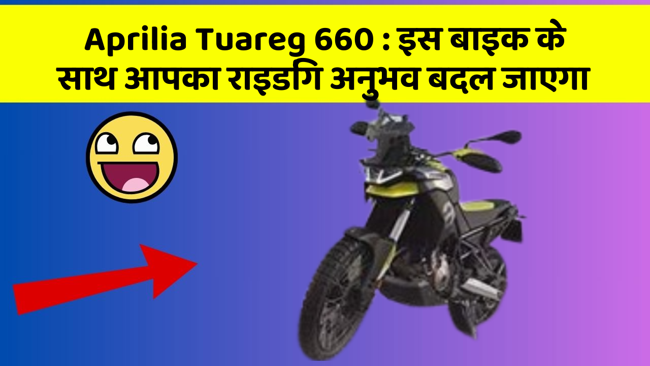 Aprilia Tuareg 660: इस बाइक के साथ आपका राइडिंग अनुभव बदल जाएगा