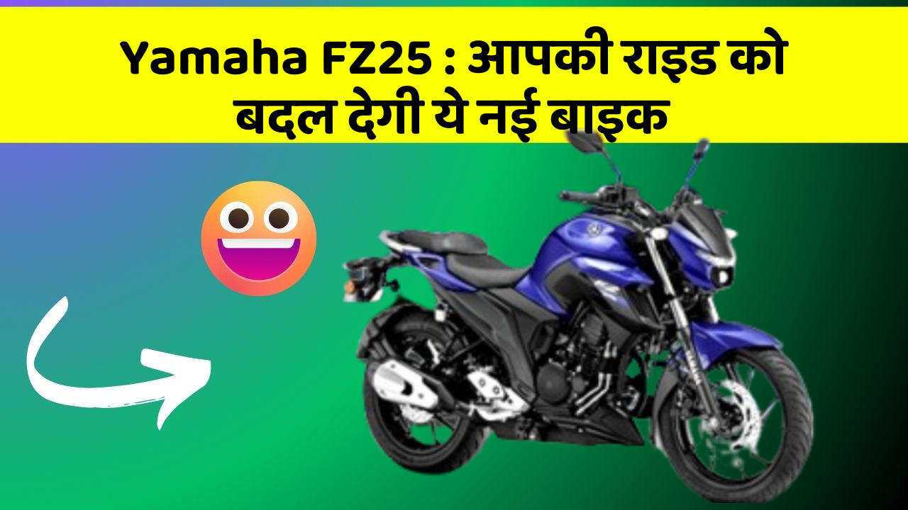 Yamaha FZ25: आपकी राइड को बदल देगी ये नई बाइक