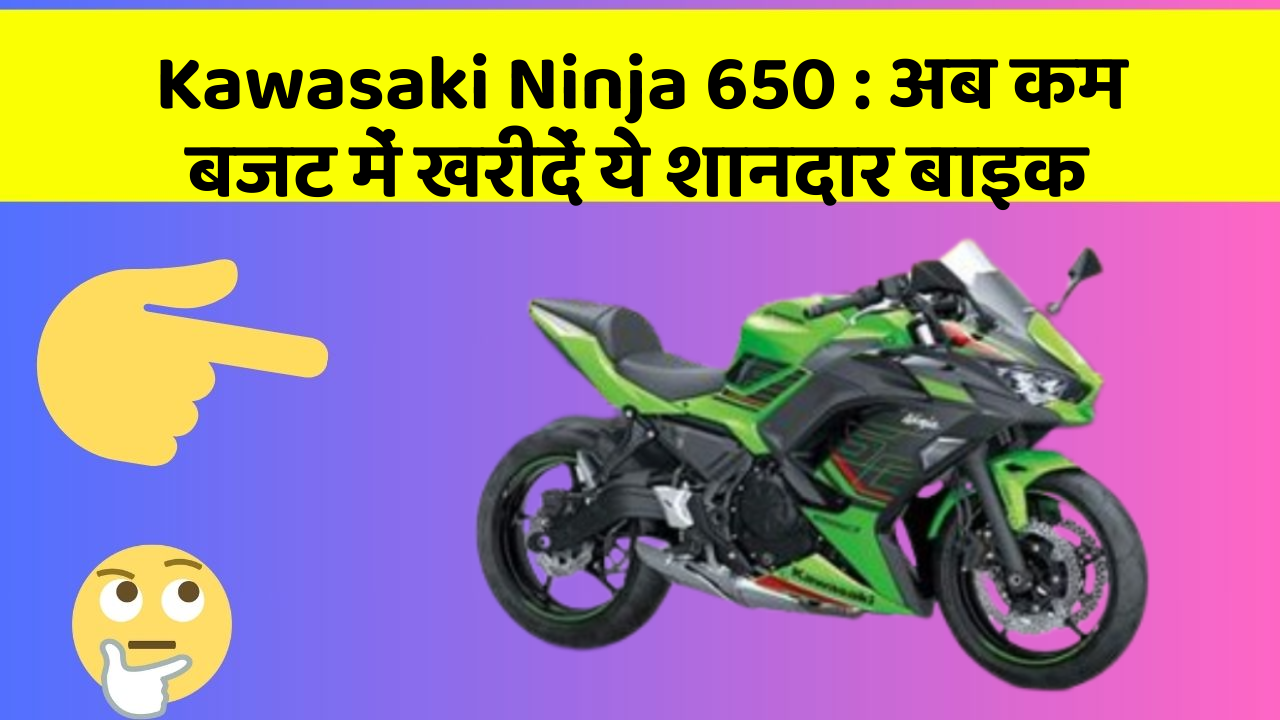 Kawasaki Ninja 650: अब कम बजट में खरीदें ये शानदार बाइक