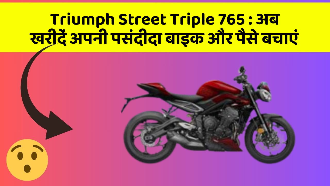 Triumph Street Triple 765 : अब खरीदें अपनी पसंदीदा बाइक और पैसे बचाएं