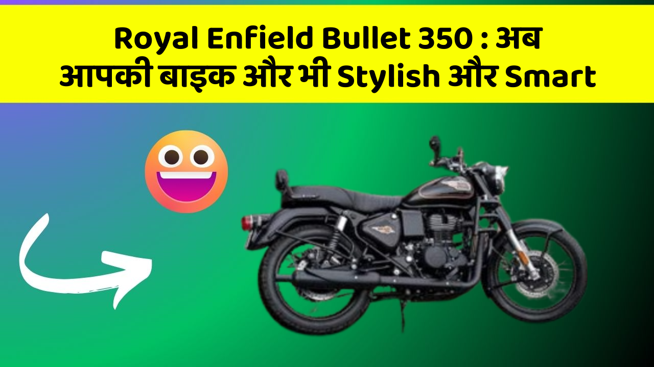 Royal Enfield Bullet 350 : अब आपकी बाइक और भी Stylish और Smart