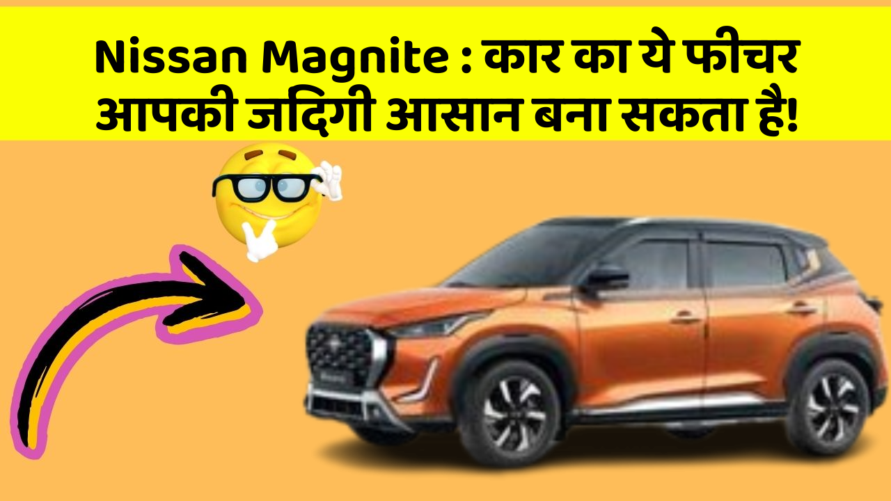 Nissan Magnite: कार का ये फीचर आपकी जिंदगी आसान बना सकता है!