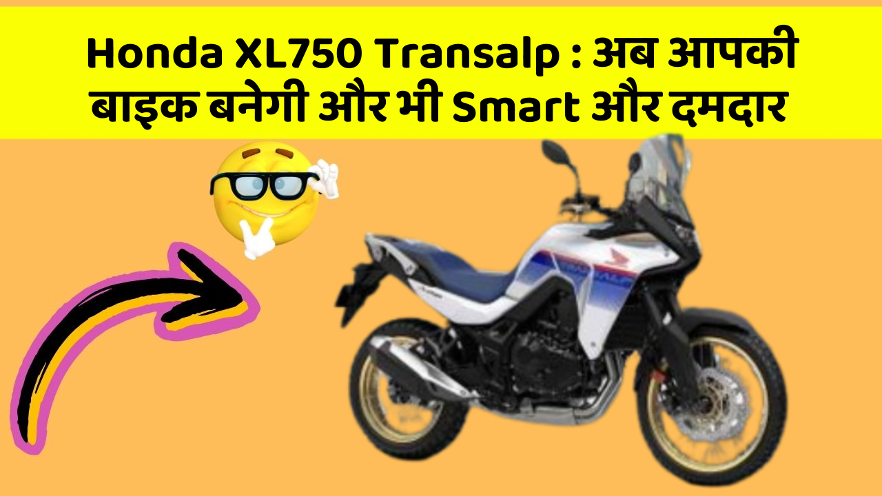 Honda XL750 Transalp: अब आपकी बाइक बनेगी और भी Smart और दमदार