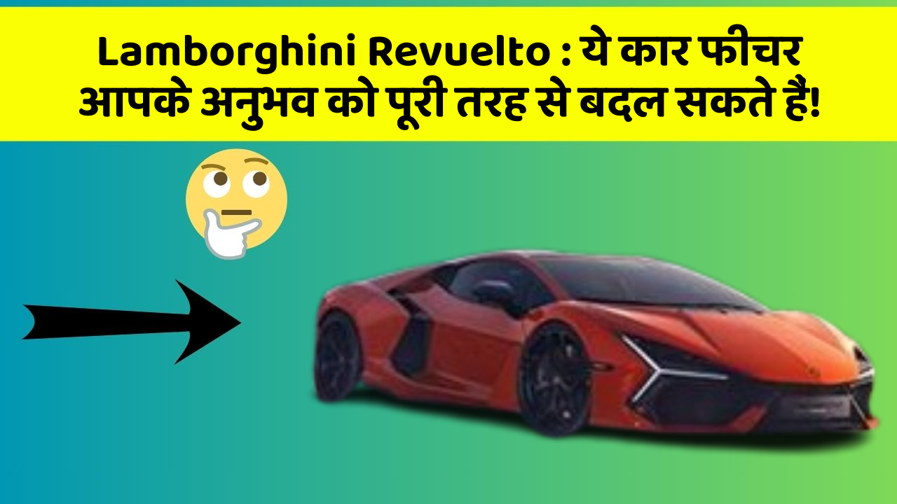 Lamborghini Revuelto: ये कार फीचर आपके अनुभव को पूरी तरह से बदल सकते हैं!