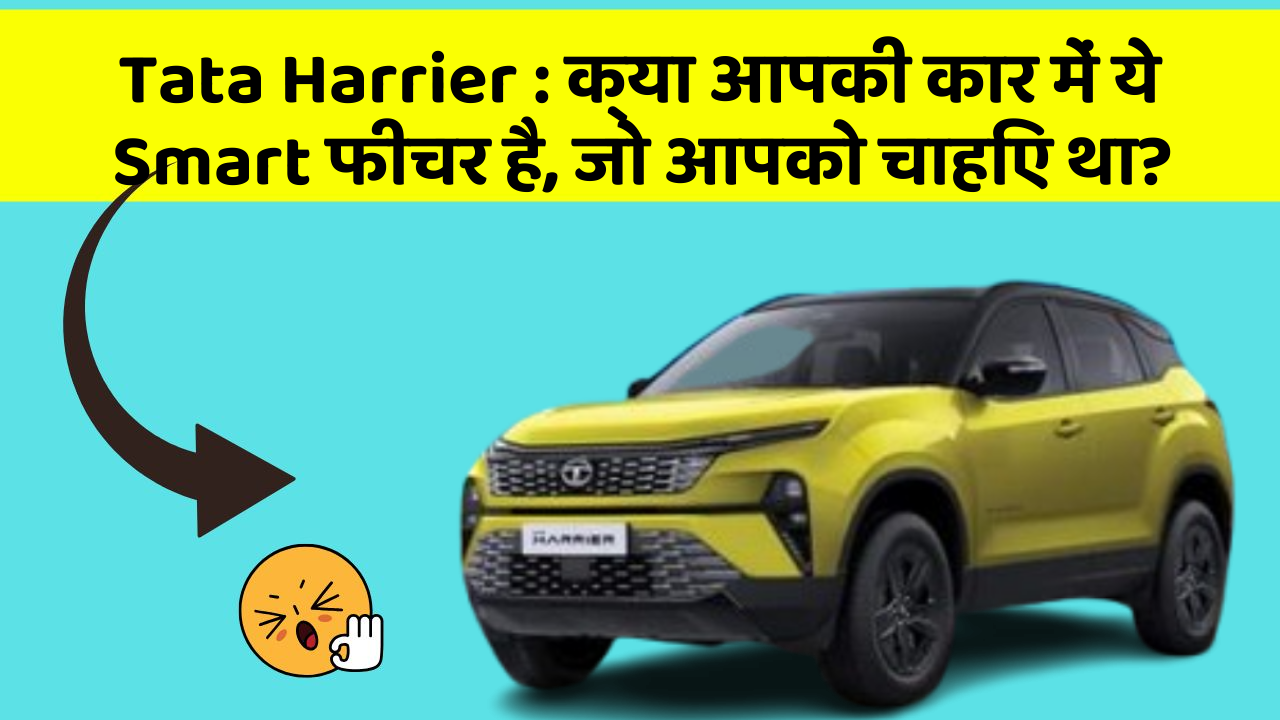 Tata Harrier:क्या आपकी कार में ये Smart फीचर है, जो आपको चाहिए था?