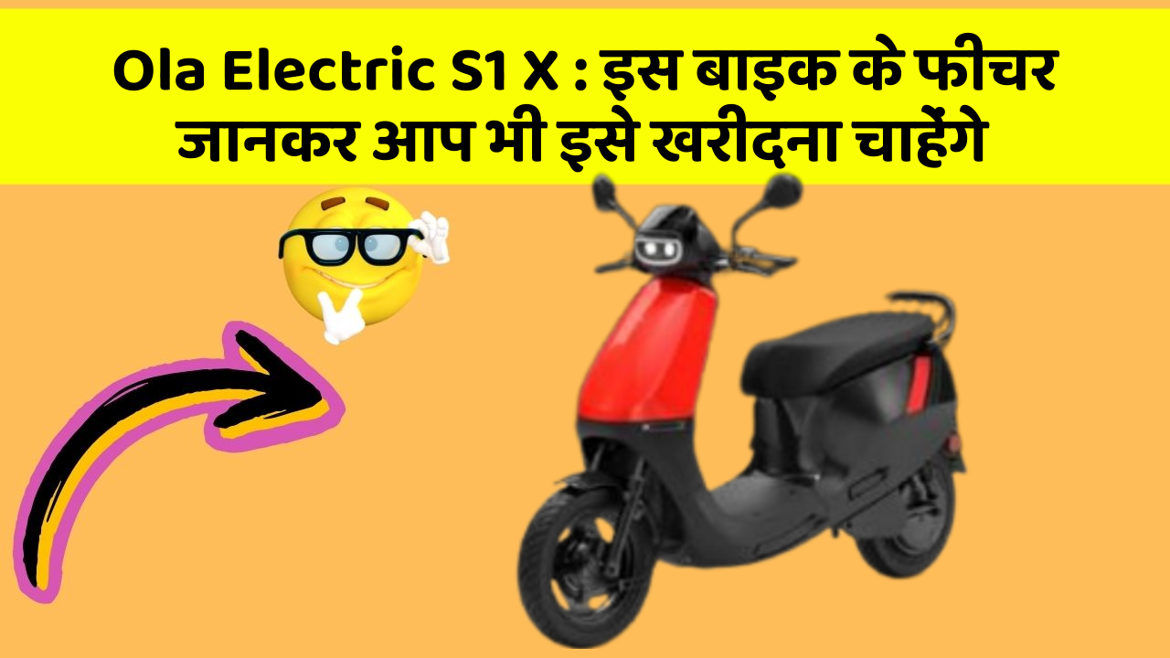 Ola Electric S1 X : इस बाइक के फीचर जानकर आप भी इसे खरीदना चाहेंगे