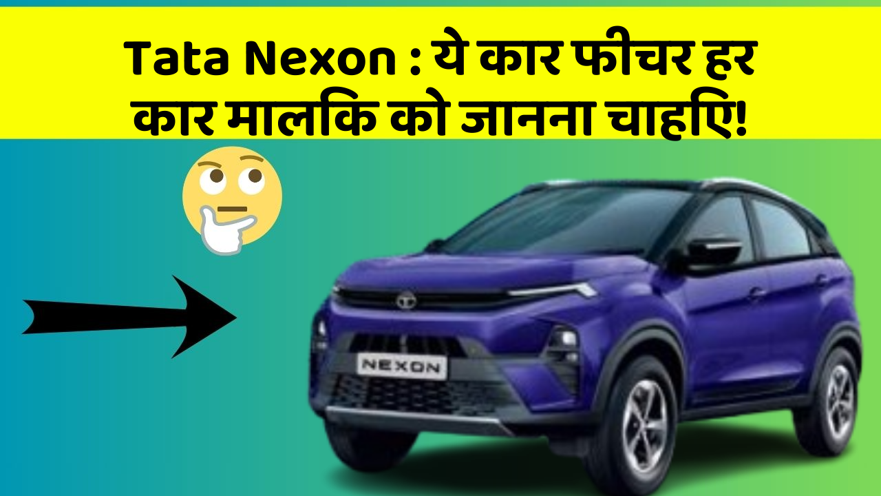 Tata Nexon: ये कार फीचर हर कार मालिक को जानना चाहिए!
