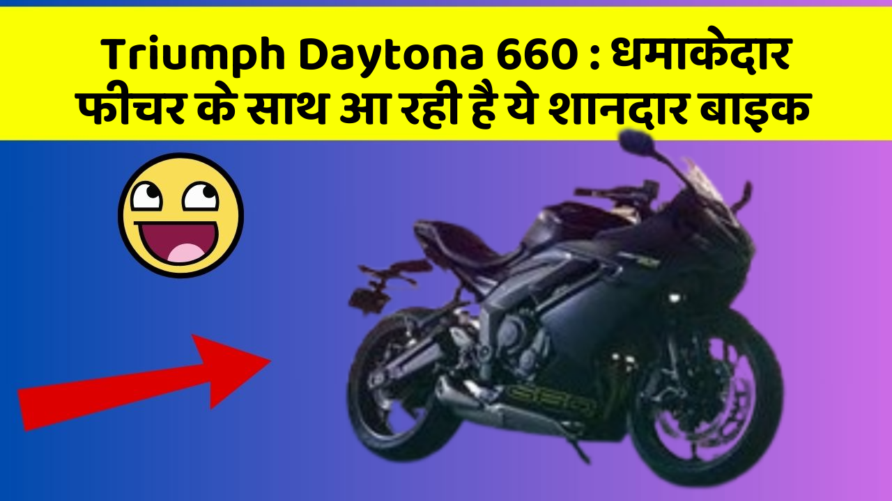 Triumph Daytona 660: धमाकेदार फीचर के साथ आ रही है ये शानदार बाइक