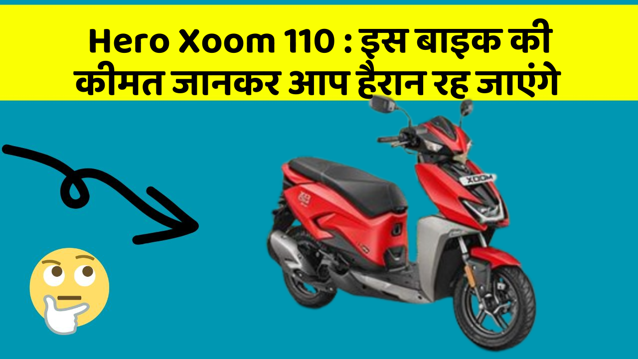 Hero Xoom 110 : इस बाइक की कीमत जानकर आप हैरान रह जाएंगे