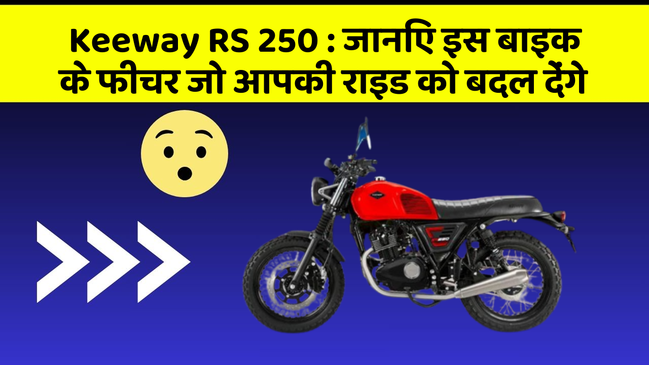 Keeway RS 250: जानिए इस बाइक के फीचर जो आपकी राइड को बदल देंगे