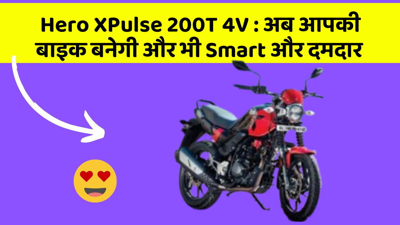 Hero XPulse 200T 4V : अब आपकी बाइक बनेगी और भी Smart और दमदार